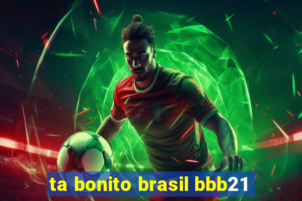 ta bonito brasil bbb21